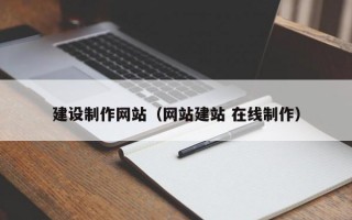 建设制作网站（网站建站 在线制作）