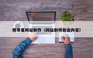携带里网站制作（网站制作包含内容）