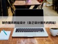 制作图片网站设计（自己设计图片的网站）