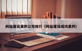 网站建设案例公司排行（网站建设成功案例）