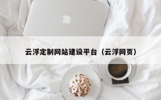 云浮定制网站建设平台（云浮网页）